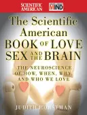 The Scientific American Book of Love, Sex and the Brain : La neuroscience de comment, quand, pourquoi et qui nous aimons - The Scientific American Book of Love, Sex and the Brain: The Neuroscience of How, When, Why and Who We Love