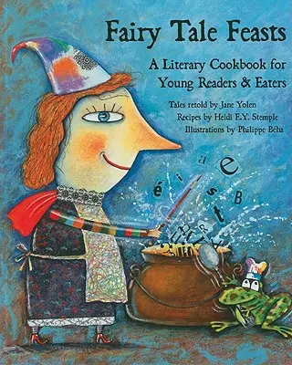 Fairy Tale Feasts : Un livre de cuisine littéraire pour les jeunes lecteurs et mangeurs - Fairy Tale Feasts: A Literary Cookbook for Young Readers and Eaters