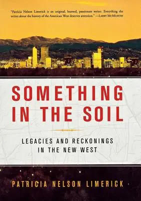 Quelque chose dans le sol : Héritages et réminiscences dans le nouvel Ouest - Something in the Soil: Legacies and Reckonings in the New West