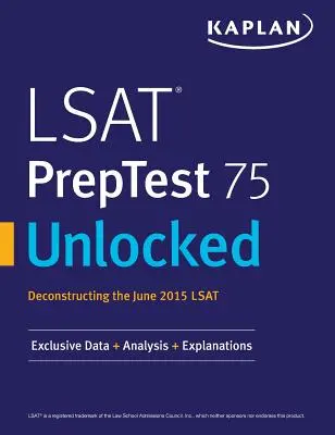 LSAT PrepTest 75 débloqué : Données, analyses et explications exclusives pour le LSAT de juin 2015 - LSAT PrepTest 75 Unlocked: Exclusive Data, Analysis & Explanations for the June 2015 LSAT