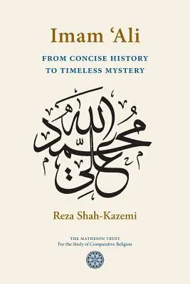 L'imam 'Ali : de l'histoire concise au mystère intemporel - Imam 'Ali From Concise History to Timeless Mystery