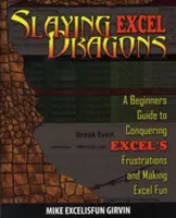 Tuer les dragons d'Excel : Un guide pour débutants pour vaincre les frustrations d'Excel et rendre Excel amusant - Slaying Excel Dragons: A Beginners Guide to Conquering Excel's Frustrations and Making Excel Fun