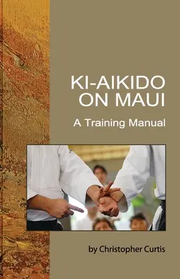 Ki Aikido on Maui : Un manuel d'entraînement - Ki Aikido on Maui: A Training Manual