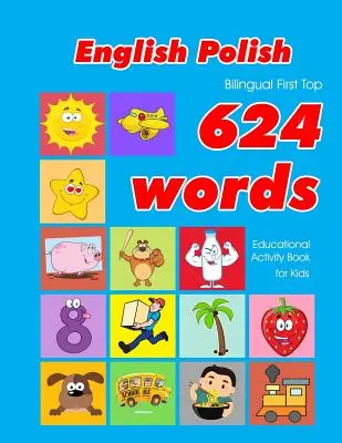 English - Polish Bilingual First Top 624 Words Educational Activity Book for Kids : Apprentissage facile du vocabulaire à l'aide de flashcards, idéal pour les bébés et les enfants en bas âge. - English - Polish Bilingual First Top 624 Words Educational Activity Book for Kids: Easy vocabulary learning flashcards best for infants babies toddler