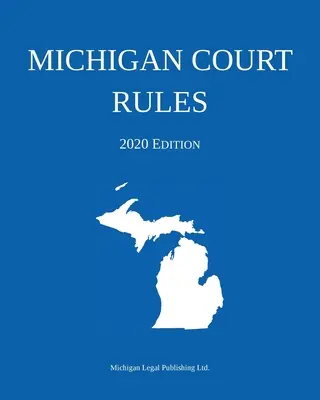 Règles de la Cour du Michigan ; édition 2020 - Michigan Court Rules; 2020 Edition