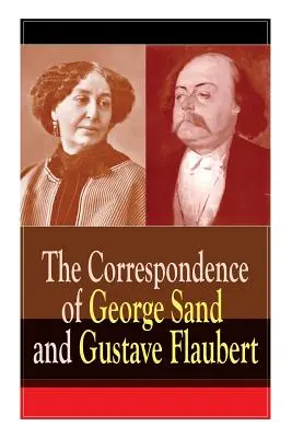 La correspondance de George Sand et Gustave Flaubert : recueil de lettres des auteurs français les plus influents - The Correspondence of George Sand and Gustave Flaubert: Collected Letters of the Most Influential French Authors