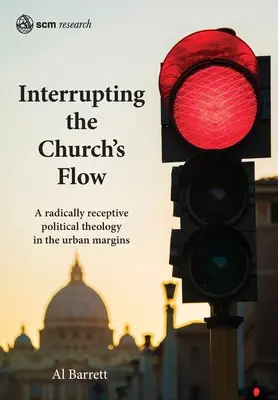 Interrompre le flux de l'Eglise : Une théologie politique radicalement réceptive dans les marges urbaines - Interrupting the Church's Flow: A radically receptive political theology in the urban margins