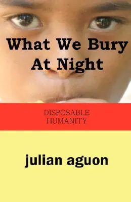 Ce que nous enterrons la nuit : L'humanité jetable - What We Bury at Night: Disposable Humanity