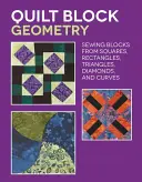 Quilt Block Geometry : Coudre des blocs à partir de carrés, de rectangles, de triangles, de losanges et de courbes - Quilt Block Geometry: Sewing Blocks from Squares, Rectangles, Triangles, Diamonds, and Curves