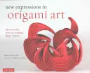 Nouvelles expressions de l'art de l'origami : Les chefs-d'œuvre de 25 grands artistes du papier - New Expressions in Origami Art: Masterworks from 25 Leading Paper Artists