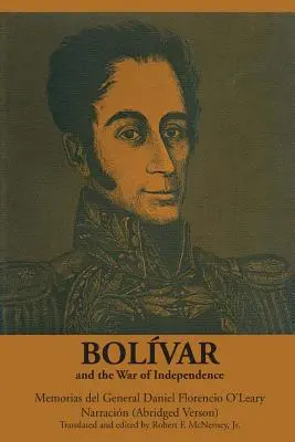 Bolvar et la guerre d'indépendance : Memorias del General Daniel Florencio O'Leary, Narracin - Bolvar and the War of Independence: Memorias del General Daniel Florencio O'Leary, Narracin