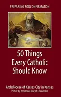 Préparation à la confirmation : 50 choses que tout catholique devrait savoir - Preparing for Confirmation: 50 Things Every Catholic Should Know