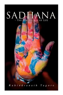 Sadhana - La réalisation de la vie : Essais sur la religion et l'esprit ancien de l'Inde - Sadhana - The Realisation of Life: Essays on Religion and the Ancient Spirit of India