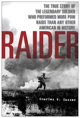 Raider : L'histoire vraie du soldat légendaire qui a effectué plus de raids sur les prisonniers de guerre que n'importe quel autre Américain dans l'histoire. - Raider: The True Story of the Legendary Soldier Who Performed More POW Raids Than Any Other American in History
