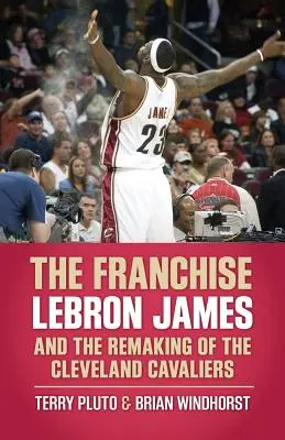 La franchise : Lebron James et la refonte des Cavaliers de Cleveland - The Franchise: Lebron James and the Remaking of the Cleveland Cavaliers