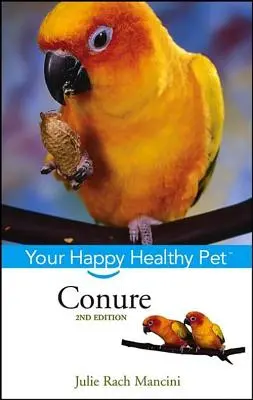 Conure : Votre animal de compagnie heureux et en bonne santé - Conure: Your Happy Healthy Pet