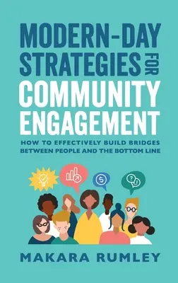 Stratégies modernes d'engagement communautaire : Comment construire efficacement des ponts entre les gens et le résultat final - Modern-Day Strategies for Community Engagement: How to Effectively Build Bridges Between People and the Bottom Line