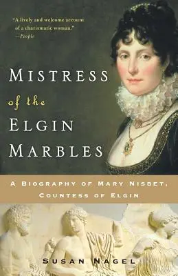 La maîtresse des marbres d'Elgin : Une biographie de Mary Nisbet, comtesse d'Elgin - Mistress of the Elgin Marbles: A Biography of Mary Nisbet, Countess of Elgin