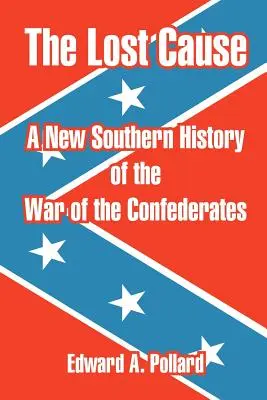 La cause perdue : Une nouvelle histoire sudiste de la guerre des Confédérés - The Lost Cause: A New Southern History of the War of the Confederates