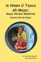 IX Hmen U Tzaco Ah Maya : Médecine à base de plantes Maya - IX Hmen U Tzaco Ah Maya: Maya Herbal Medicine