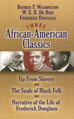 Trois classiques afro-américains : Up from Slavery, the Souls of Black Folk et Narrative of the Life of Frederick Douglass (Le récit de la vie de Frederick Douglass) - Three African-American Classics: Up from Slavery, the Souls of Black Folk and Narrative of the Life of Frederick Douglass