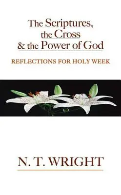 Les Ecritures, la Croix et la Puissance de Dieu : Réflexions pour la Semaine Sainte - The Scriptures, the Cross and the Power of God: Reflections for Holy Week