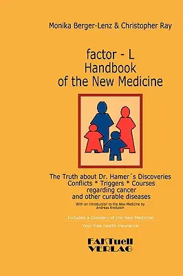 factor-L Handbook of the New Medicine - The Truth about Dr. Hamer's Discoveries : Conflicts-Triggers-Courses regarding cancer and other curable disease - factor-L Handbook of the New Medicine - The Truth about Dr. Hamer's Discoveries: Conflicts-Triggers-Courses regarding cancer and other curable disease
