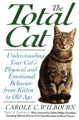 The Total Cat : Understanding Your Cat's Physical and Emotional Behavior from Kitten to Old Age (Le chat dans sa globalité : comprendre le comportement physique et émotionnel de votre chat, du chaton à la vieillesse). - The Total Cat: Understanding Your Cat's Physical and Emotional Behavior from Kitten to Old Age