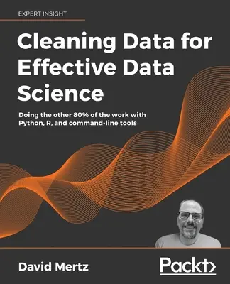 Nettoyer les données pour une science des données efficace : Faire les 80 % restants du travail avec Python, R et des outils en ligne de commande - Cleaning Data for Effective Data Science: Doing the other 80% of the work with Python, R, and command-line tools