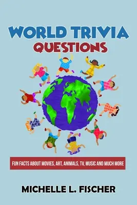 Questions sur le monde : Des faits amusants sur le cinéma, l'art, les animaux, la télévision, la musique et bien d'autres choses encore. - World Trivia Questions: Fun Facts About Movies, Art, Animals, TV, Music And Much More