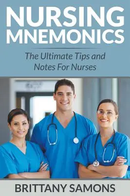 Nursing Mnemonics : Le nec plus ultra des astuces et des notes pour les infirmières - Nursing Mnemonics: The Ultimate Tips and Notes For Nurses