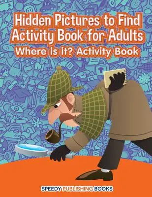 Livre d'activités pour adultes sur les images cachées à trouver : Où est-ce ? Livre d'activités - Hidden Pictures to Find Activity Book for Adults: Where is it? Activity Book