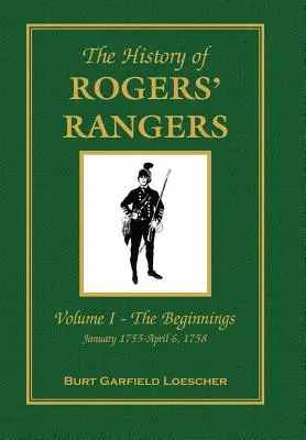 L'histoire des Rangers de Rogers : Vol. I : Les débuts, janvier 1755-6 avril 1758 - The History of Rogers' Rangers: Vol. I: The Beginnings, January 1755-April 6, 1758