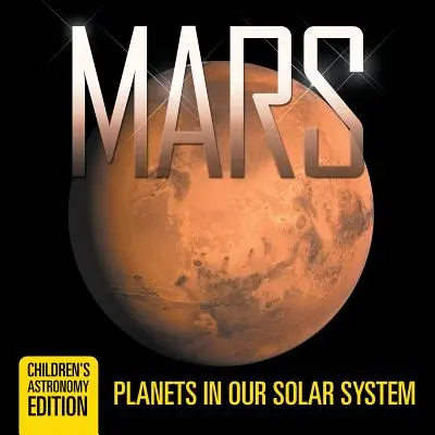 Mars : Les planètes de notre système solaire - Édition astronomique pour enfants - Mars: Planets in Our Solar System - Children's Astronomy Edition