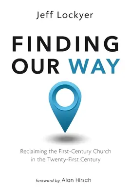 Trouver notre voie : L'Église du premier siècle à la conquête du XXIe siècle - Finding Our Way: Reclaiming the First-Century Church in the Twenty-First Century