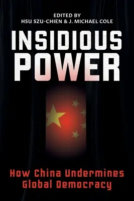 Insidious Power : How China Undermines Global Democracy (en anglais) - Insidious Power: How China Undermines Global Democracy