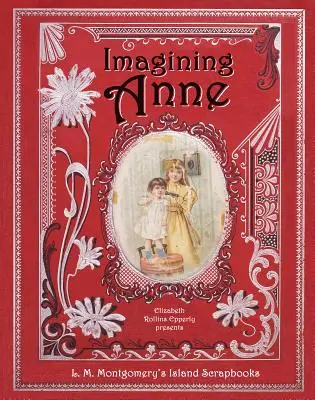 Imaginer Anne : Les albums de L. M. Montgomery sur l'île - Imagining Anne: L. M. Montgomery's Island Scrapbooks