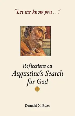 Laisse-moi te connaître... : Réflexions sur la recherche de Dieu par Augustin - Let Me Know You...: Reflections on Augustine's Search for God