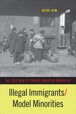 Immigrants illégaux/minorités modèles : La guerre froide de la narration sino-américaine - Illegal Immigrants/Model Minorities: The Cold War of Chinese American Narrative