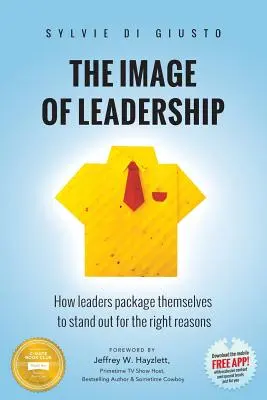 L'image du leadership : Comment les dirigeants se présentent pour se faire remarquer pour les bonnes raisons - The Image of Leadership: How leaders package themselves to stand out for the right reasons