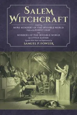 La sorcellerie de Salem : Comprenant d'autres merveilles du monde invisible. Collected by Robert Calef ; And Wonders of the Invisible World, by Cott - Salem Witchcraft: Comprising More Wonders of the Invisible World. Collected by Robert Calef; And Wonders of the Invisible World, by Cott