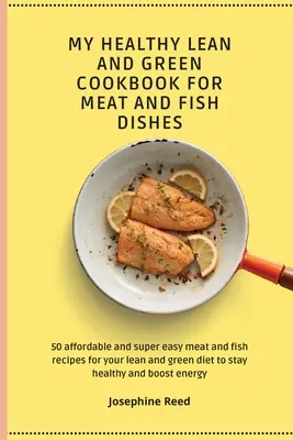 Mon livre de cuisine saine et écologique pour les plats de viande et de poisson : 50 recettes de viande et de poisson abordables et super faciles pour votre régime maigre et vert afin de rester en bonne santé. - My Healthy Lean and Green Cookbook for Meat and Fish dishes: 50 affordable and super easy meat and fish recipes for your lean and green diet to stay h