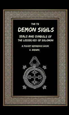Les 72 sigils démoniaques, sceaux et symboles de la Petite Clé de Salomon, un livre de référence de poche - The 72 Demon Sigils, Seals And Symbols Of The Lesser Key Of Solomon, A Pocket Reference Book