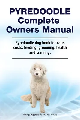 Pyredoodle - Manuel complet du propriétaire. Livre sur les soins, les coûts, l'alimentation, le toilettage, la santé et le dressage du Pyredoodle. - Pyredoodle Complete Owners Manual. Pyredoodle dog book for care, costs, feeding, grooming, health and training.