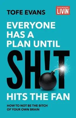 Tout le monde a un plan jusqu'à ce que la merde frappe le ventilateur : Comment ne pas être la chienne de votre propre cerveau - Everyone Has a Plan until Sh!t Hits the Fan: How to Not Be the Bitch of Your Own Brain