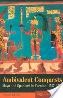 Conquêtes ambivalentes : Mayas et Espagnols au Yucatan, 1517-1570 - Ambivalent Conquests: Maya and Spaniard in Yucatan, 1517-1570