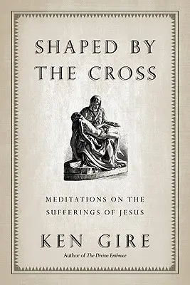 Façonné par la Croix : Méditations sur les souffrances de Jésus - Shaped by the Cross: Meditations on the Sufferings of Jesus