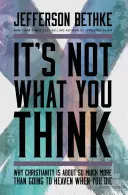 Ce n'est pas ce que vous pensez : Pourquoi le christianisme ne se limite pas à aller au paradis quand vous mourrez. - It's Not What You Think: Why Christianity Is about So Much More Than Going to Heaven When You Die