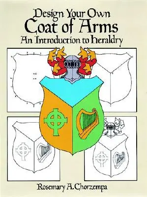 Créez vos propres armoiries : une introduction à l'héraldique - Design Your Own Coat of Arms: An Introduction to Heraldry