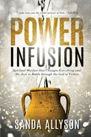 Power Infusion : Le combat spirituel qui change tout et les joies de la bataille grâce au Dieu de la victoire - Power Infusion: Spiritual Warfare That Changes Everything and the Joys in Battle through the God of Victory